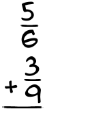 What is 5/6 + 3/9?