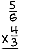 What is 5/6 x 4/3?