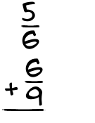 What is 5/6 + 6/9?