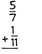 What is 5/7 + 1/11?