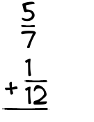 What is 5/7 + 1/12?