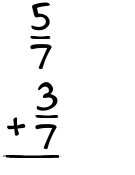 What is 5/7 + 3/7?