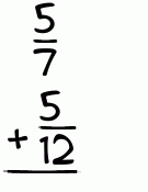 What is 5/7 + 5/12?