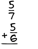 What is 5/7 + 5/6?