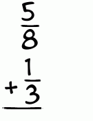 What is 5/8 + 1/3?