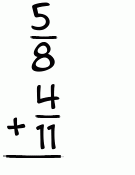 What is 5/8 + 4/11?