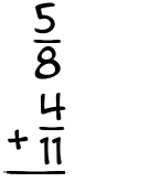 What is 5/8 + 4/11?