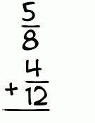 What is 5/8 + 4/12?