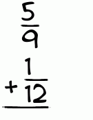 What is 5/9 + 1/12?