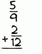 What is 5/9 + 2/12?
