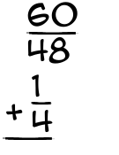 What is 60/48 + 1/4?