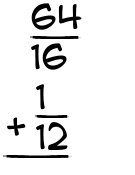 What is 64/16 + 1/12?