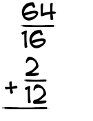 What is 64/16 + 2/12?