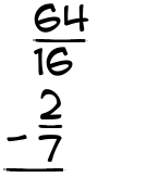 What is 64/16 - 2/7?