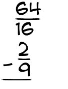 What is 64/16 - 2/9?