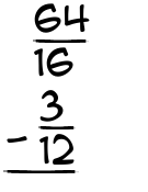 What is 64/16 - 3/12?