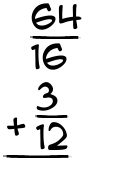 What is 64/16 + 3/12?