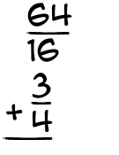 What is 64/16 + 3/4?