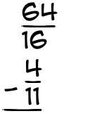 What is 64/16 - 4/11?