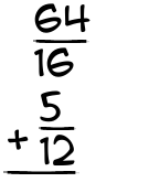 What is 64/16 + 5/12?