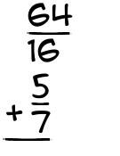 What is 64/16 + 5/7?