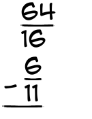 What is 64/16 - 6/11?