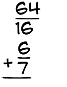 What is 64/16 + 6/7?