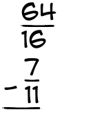 What is 64/16 - 7/11?