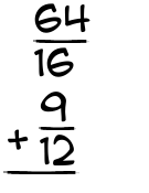 What is 64/16 + 9/12?
