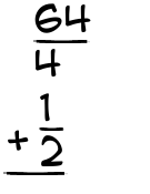 What is 64/4 + 1/2?