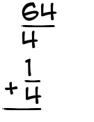What is 64/4 + 1/4?