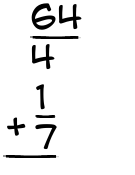 What is 64/4 + 1/7?