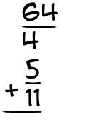 What is 64/4 + 5/11?