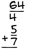 What is 64/4 + 5/7?