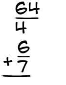What is 64/4 + 6/7?