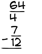 What is 64/4 - 7/12?