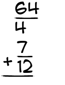 What is 64/4 + 7/12?