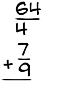 What is 64/4 + 7/9?