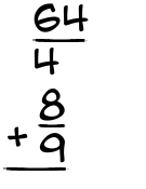 What is 64/4 + 8/9?