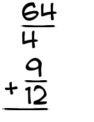 What is 64/4 + 9/12?