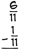 What is 6/11 - 1/11?