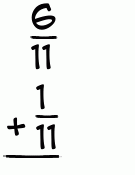 What is 6/11 + 1/11?