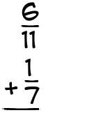 What is 6/11 + 1/7?