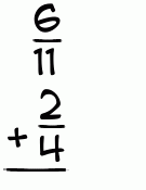 What is 6/11 + 2/4?