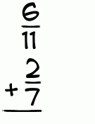 What is 6/11 + 2/7?