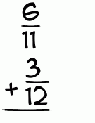 What is 6/11 + 3/12?