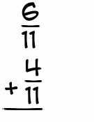 What is 6/11 + 4/11?