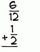 What is 6/12 + 1/2?
