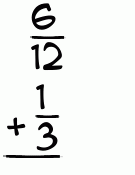 What is 6/12 + 1/3?