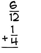 What is 6/12 + 1/4?